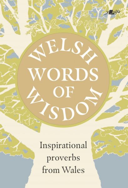 Welsh Words of Wisdom; Inspirational proverbs of W