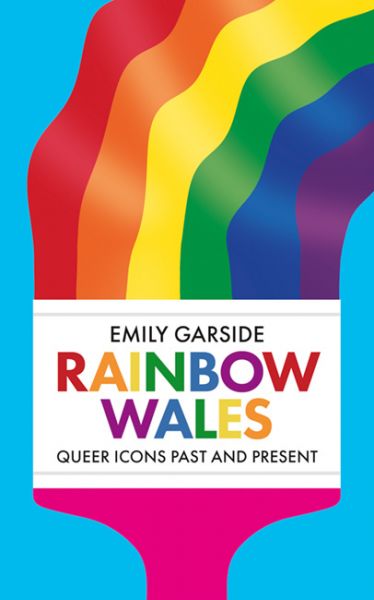 Rainbow Wales Queer Icons Past and Present gan Emily Garside